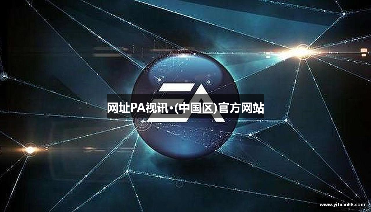 网址PA视讯·(中国区)官方网站